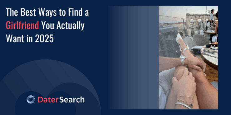 The Best Ways to Find a Girlfriend You Actually Want in 2025