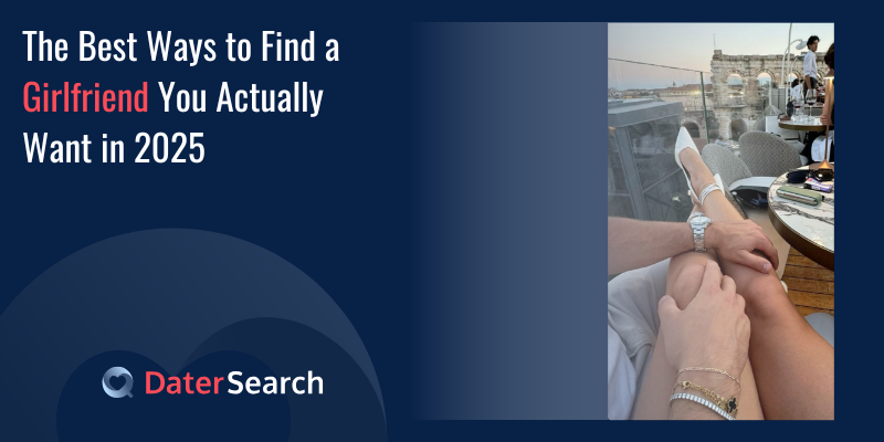 The Best Ways to Find a Girlfriend You Actually Want in 2025