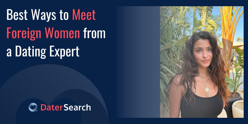 Best Ways to Meet Foreign Women from a Dating Expert